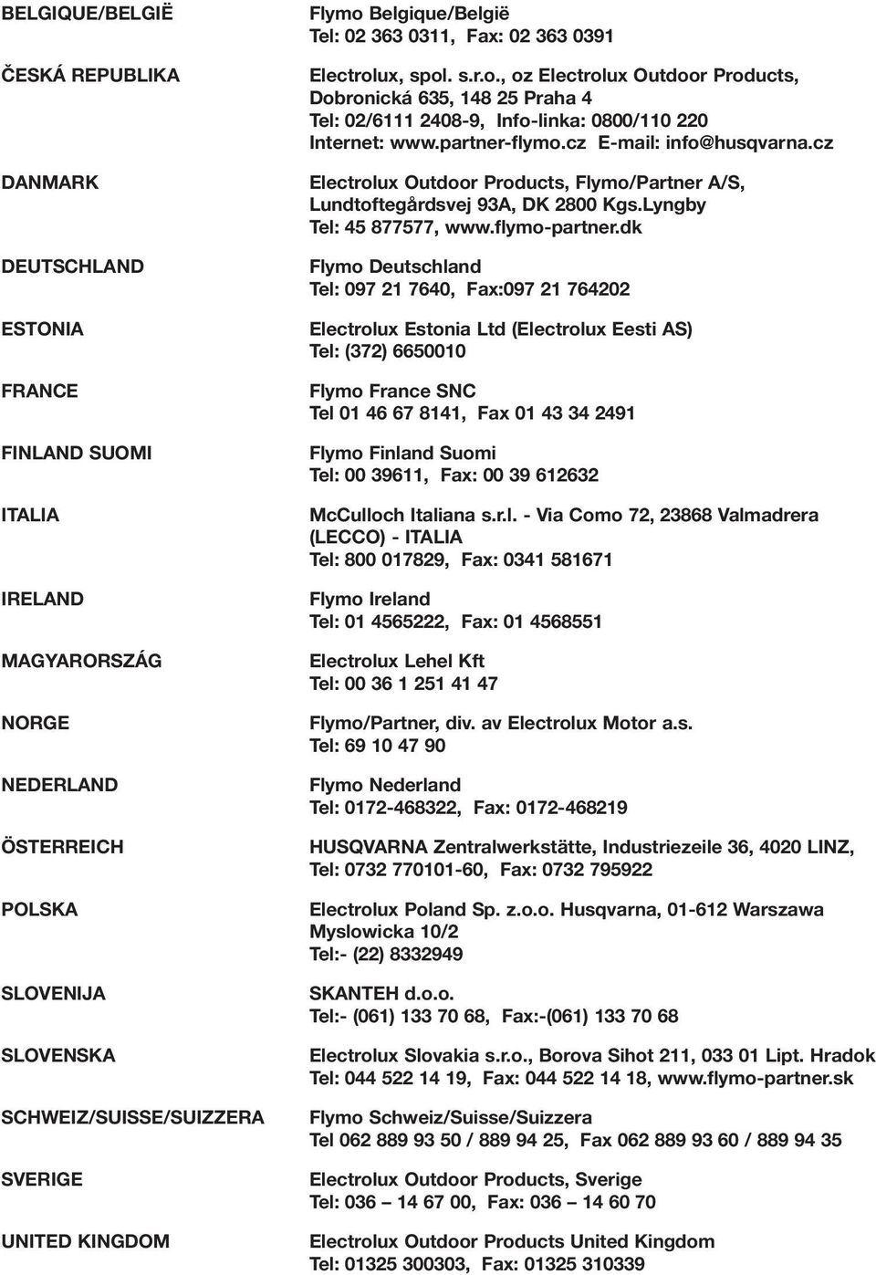 partner-flymo.cz E-mail: info@husqvarna.cz Electrolux Outdoor Products, Flymo/Partner A/S, Lundtoftegårdsvej 93A, DK 2800 Kgs.Lyngby Tel: 45 877577, www.flymo-partner.