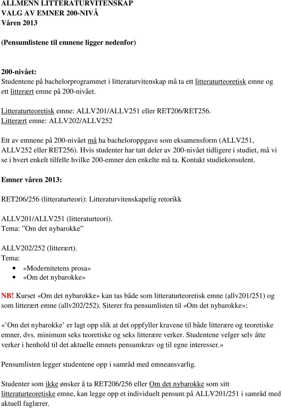 Litterært emne: ALLV202/ALLV252 Ett av emnene på 200-nivået må ha bacheloroppgave som eksamensform (ALLV251, ALLV252 eller RET256).