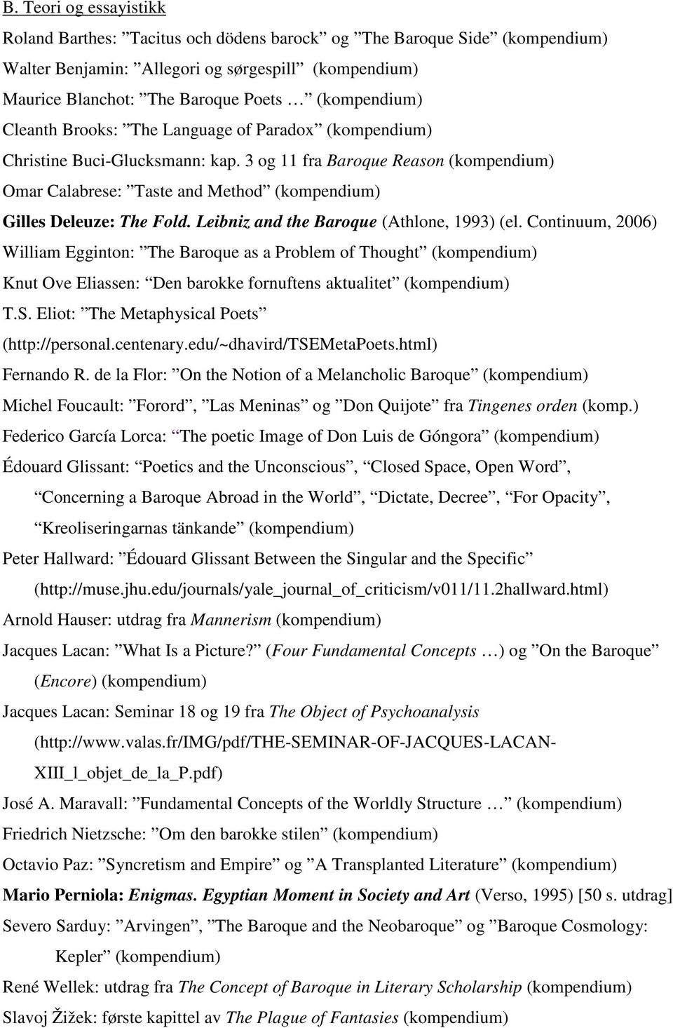 3 og 11 fra Baroque Reason (kompendium) Omar Calabrese: Taste and Method (kompendium) Gilles Deleuze: The Fold. Leibniz and the Baroque (Athlone, 1993) (el.