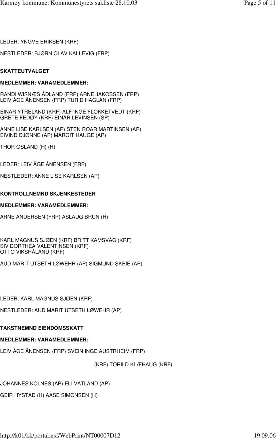 (FRP) NESTLEDER: ANNE LISE KARLSEN (AP) KONTROLLNEMND SKJENKESTEDER ARNE ANDERSEN (FRP) ASLAUG BRUN (H) KARL MAGNUS SJØEN (KRF) BRITT KAMSVÅG (KRF) SIV DORTHEA VALENTINSEN (KRF) OTTO VIKSHÅLAND (KRF)