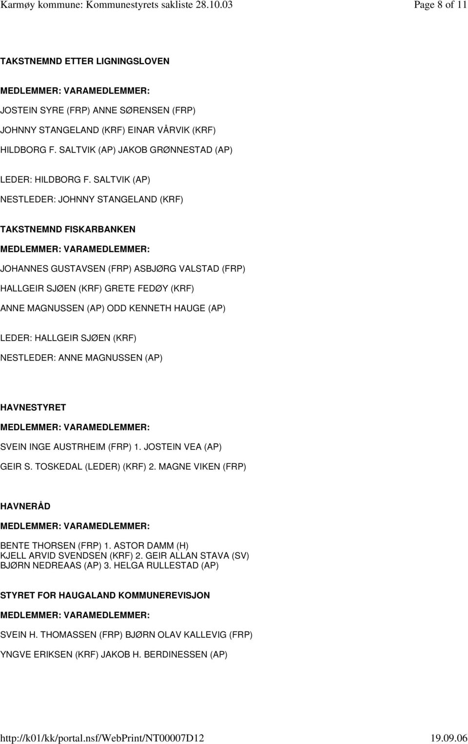 (AP) LEDER: HALLGEIR SJØEN (KRF) NESTLEDER: ANNE MAGNUSSEN (AP) HAVNESTYRET SVEIN INGE AUSTRHEIM (FRP) 1. JOSTEIN VEA (AP) GEIR S. TOSKEDAL (LEDER) (KRF) 2.