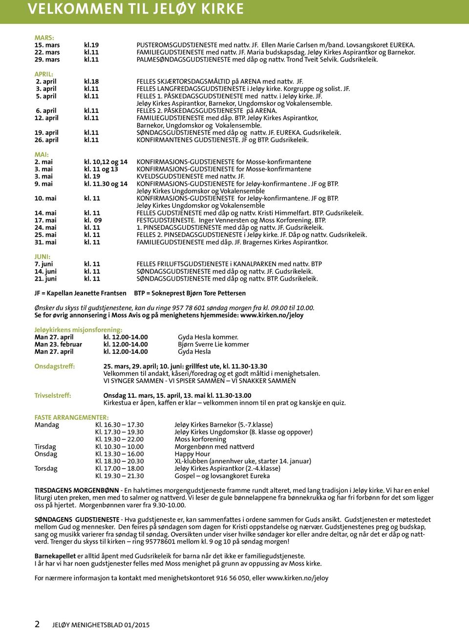 JF. 3. april kl.11 FELLES LANGFREDAGSGUDSTJENESTE i Jeløy kirke. Korgruppe og solist. JF. 5. april kl.11 FELLES 1. PÅSKEDAGSGUDSTJENESTE med nattv. i Jeløy kirke. JF. Jeløy Kirkes Aspirantkor, Barnekor, Ungdomskor og Vokalensemble.