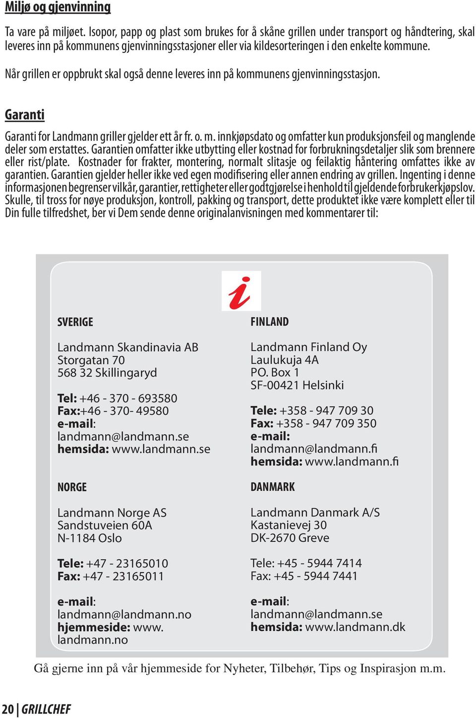 Når grillen er oppbrukt skal også denne leveres inn på kommunens gjenvinningsstasjon. Garanti Garanti for Landmann griller gjelder ett år fr. o. m.