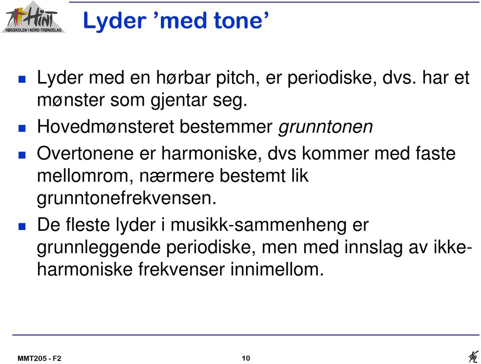 mellomrom, nærmere bestemt lik grunntonefrekvensen.