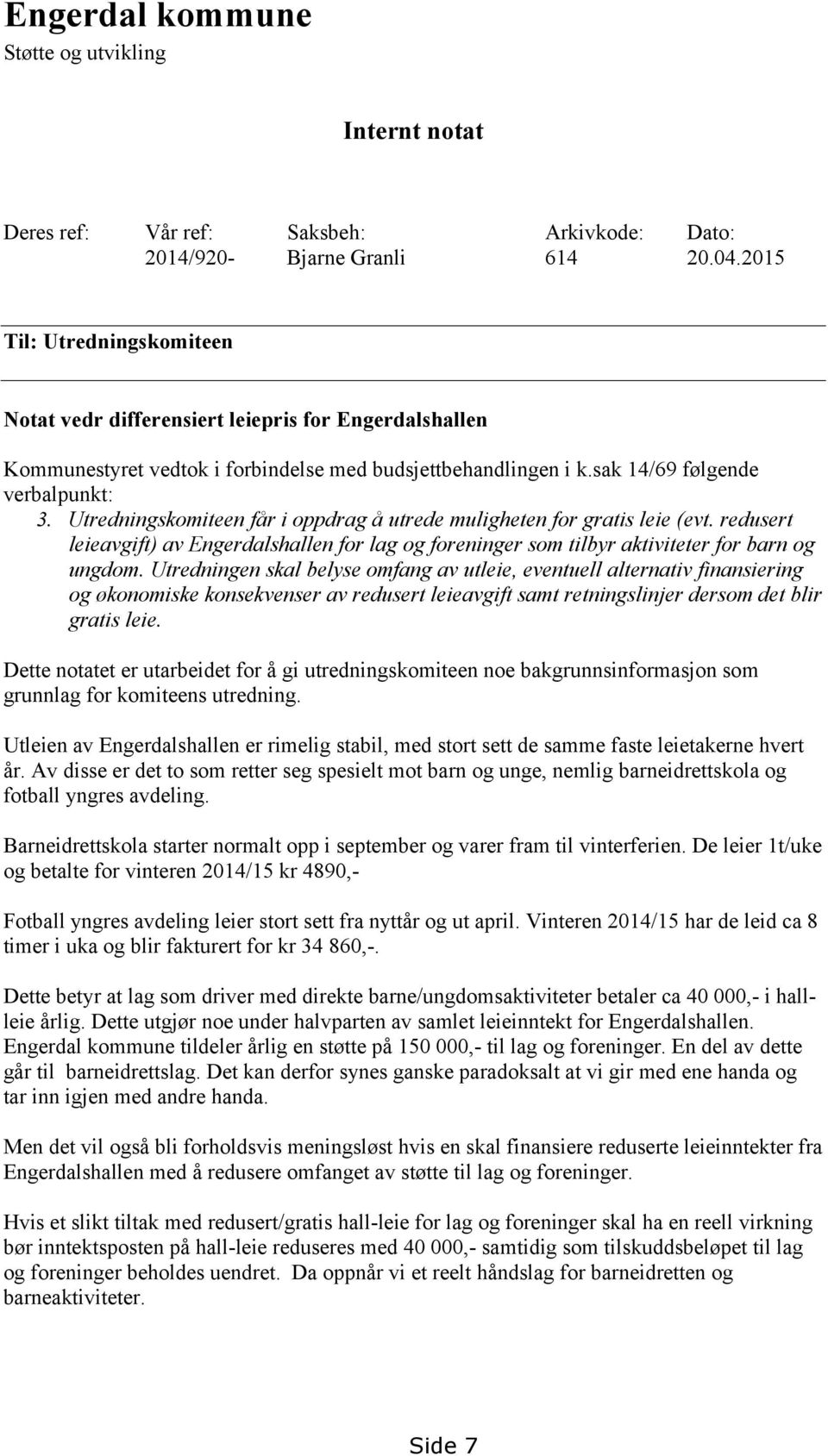 Utredningskomiteen får i oppdrag å utrede muligheten for gratis leie (evt. redusert leieavgift) av Engerdalshallen for lag og foreninger som tilbyr aktiviteter for barn og ungdom.