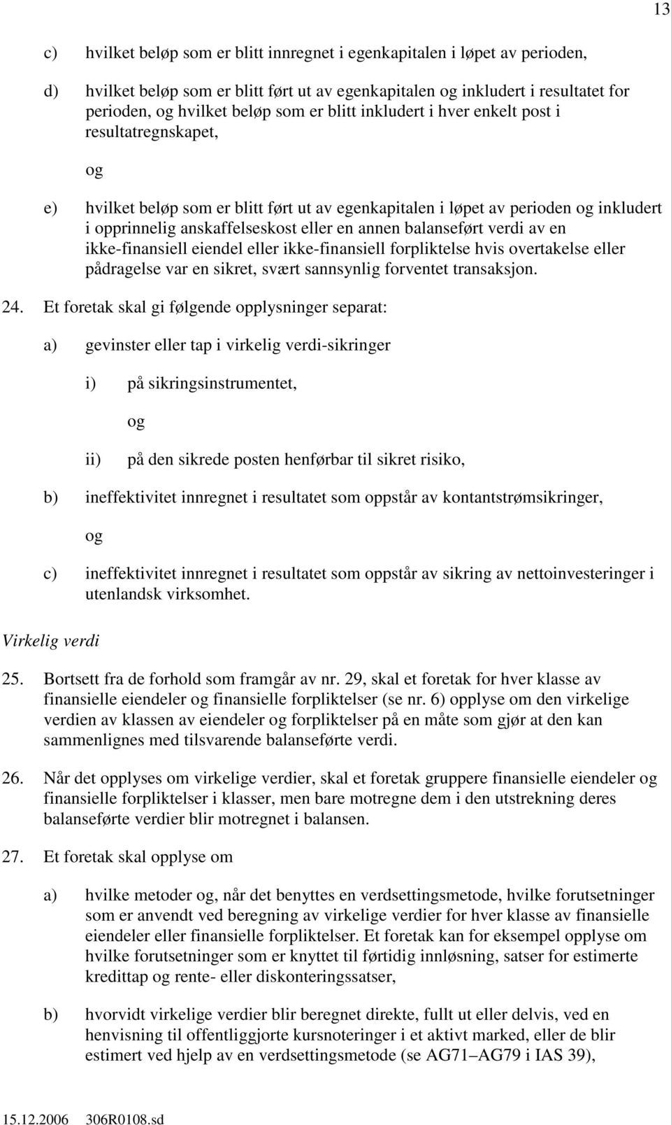 av en ikke-finansiell eiendel eller ikke-finansiell forpliktelse hvis overtakelse eller pådragelse var en sikret, svært sannsynlig forventet transaksjon. 24.