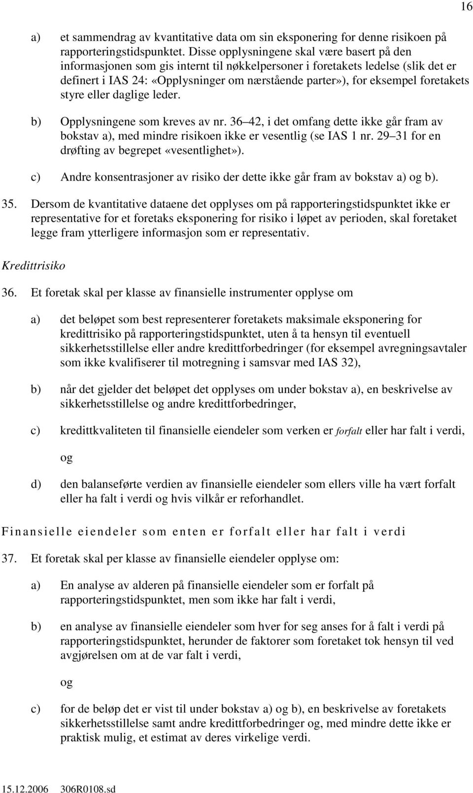 foretakets styre eller daglige leder. b) Opplysningene som kreves av nr. 36 42, i det omfang dette ikke går fram av bokstav a), med mindre risikoen ikke er vesentlig (se IAS 1 nr.