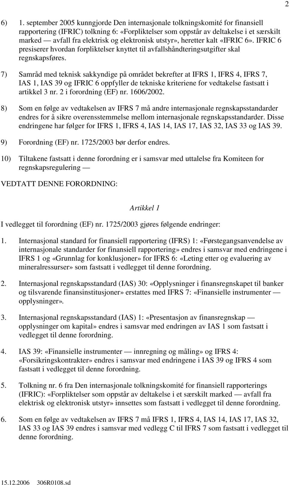 elektronisk utstyr», heretter kalt «IFRIC 6». IFRIC 6 presiserer hvordan forpliktelser knyttet til avfallshåndteringsutgifter skal regnskapsføres.