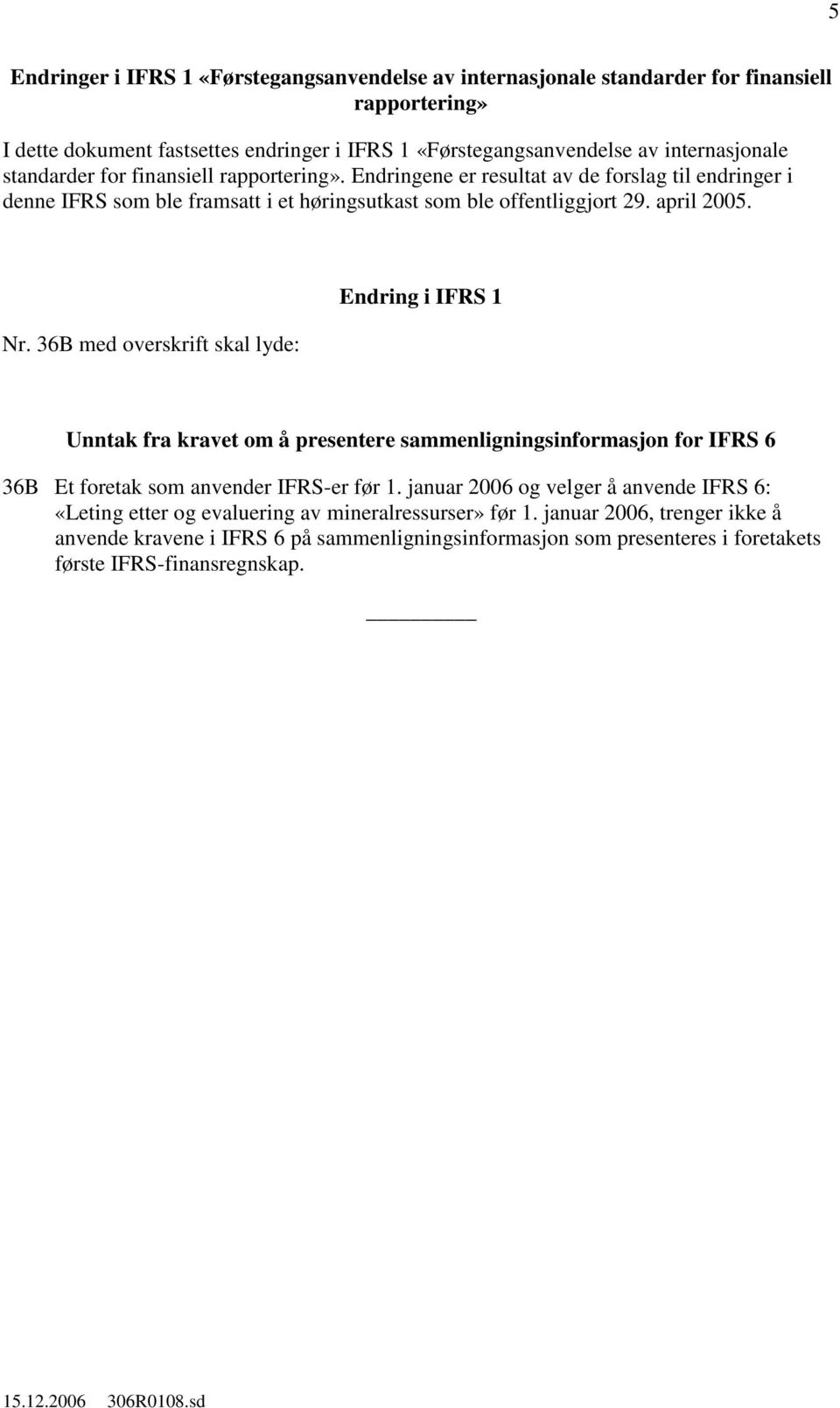 36B med overskrift skal lyde: Endring i IFRS 1 Unntak fra kravet om å presentere sammenligningsinformasjon for IFRS 6 36B Et foretak som anvender IFRS-er før 1.