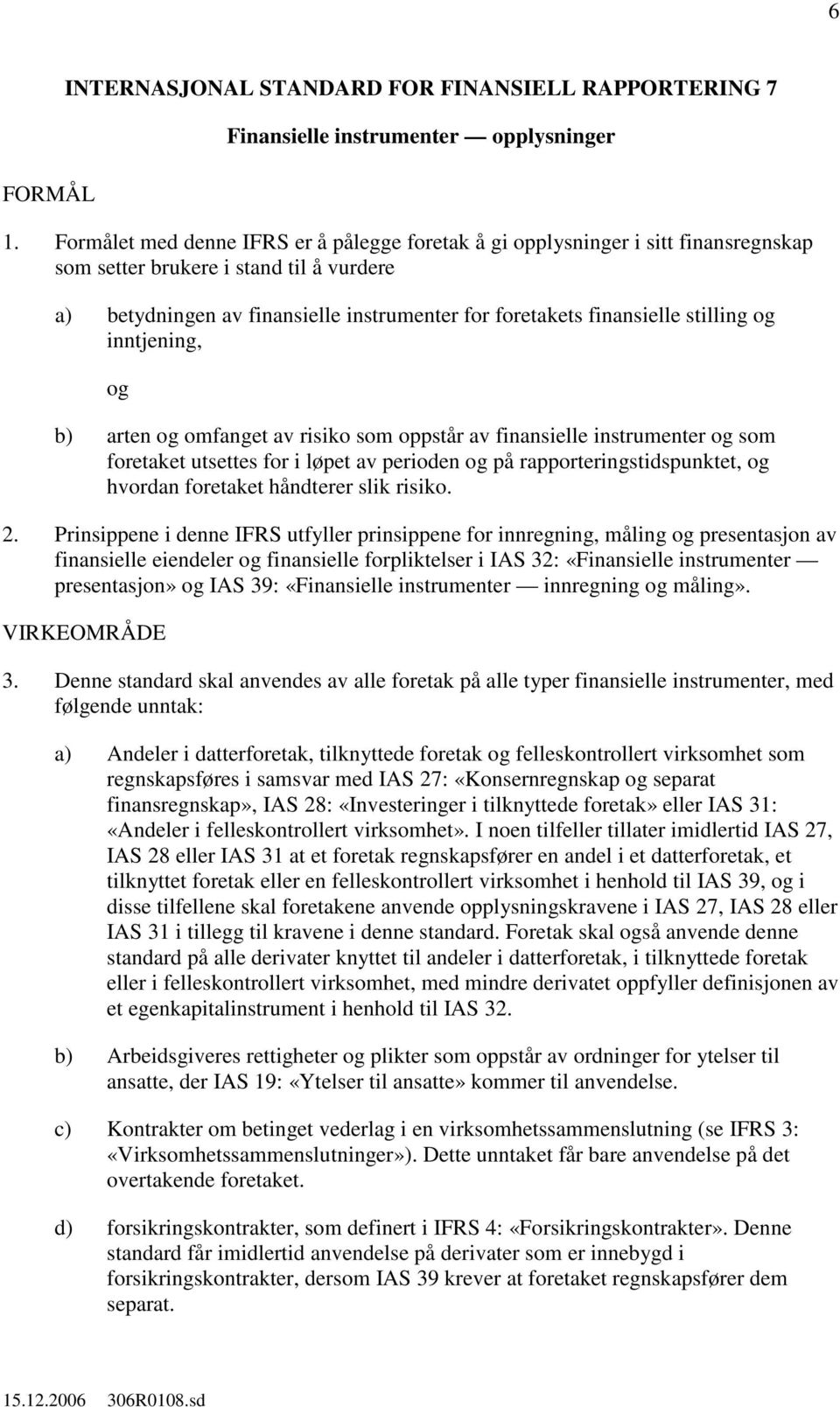 stilling inntjening, b) arten omfanget av risiko som oppstår av finansielle instrumenter som foretaket utsettes for i løpet av perioden på rapporteringstidspunktet, hvordan foretaket håndterer slik