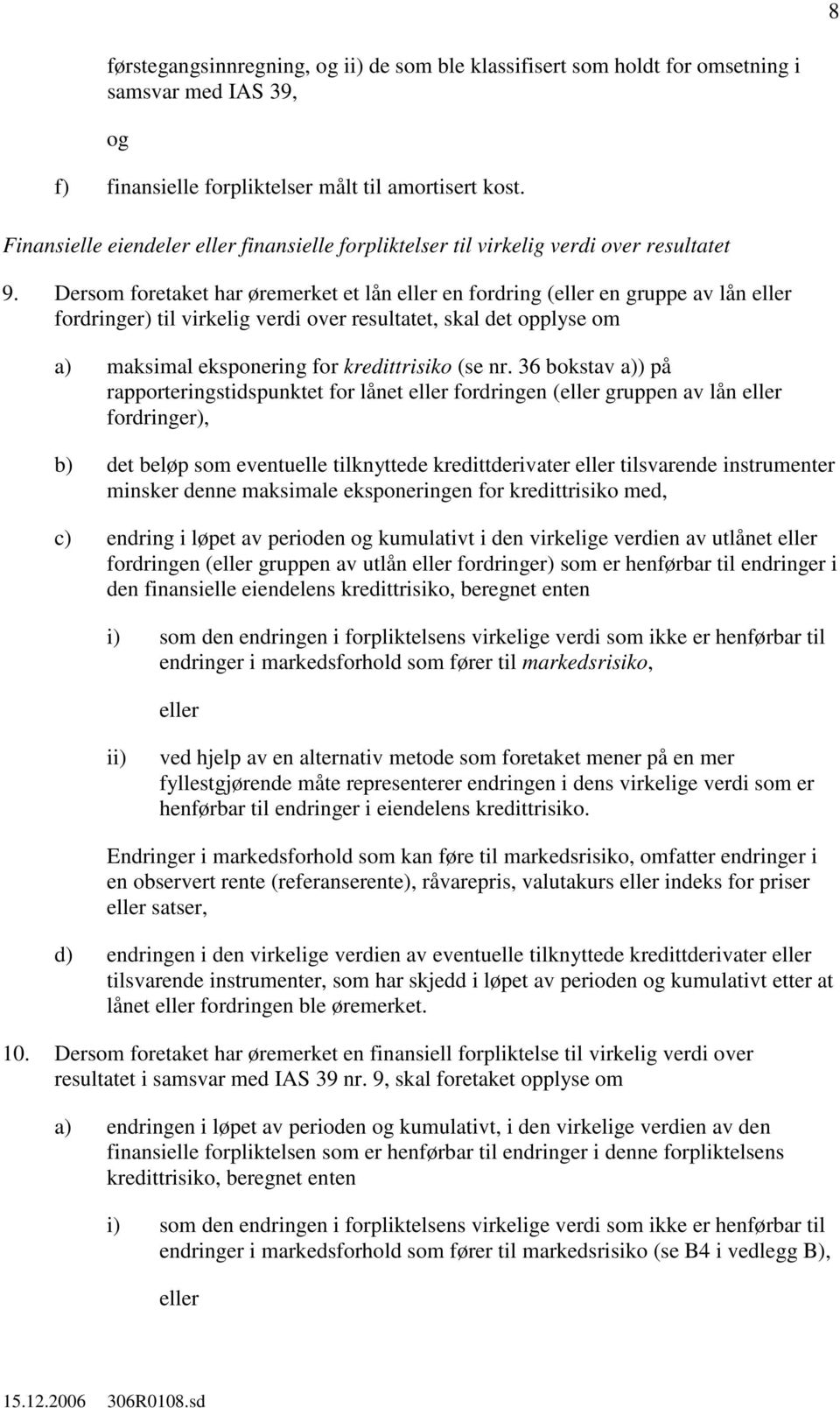 Dersom foretaket har øremerket et lån eller en fordring (eller en gruppe av lån eller fordringer) til virkelig verdi over resultatet, skal det opplyse om a) maksimal eksponering for kredittrisiko (se