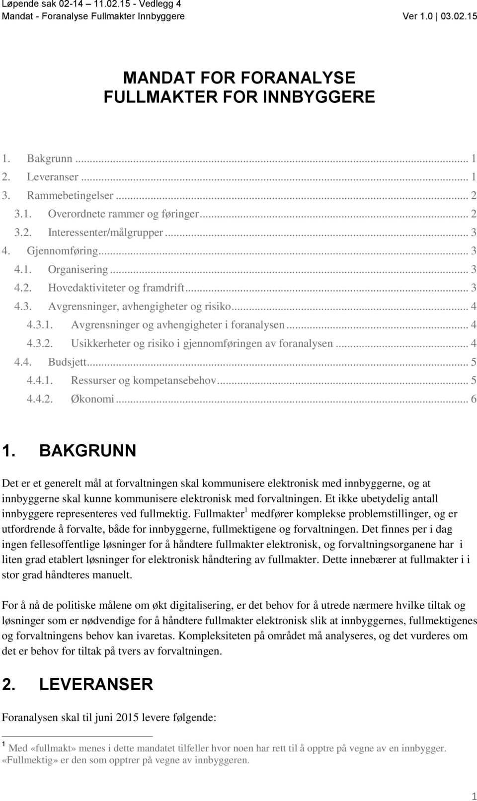 .. 4 4.4. Budsjett... 5 4.4.1. Ressurser og kompetansebehov... 5 4.4.2. Økonomi... 6 1.