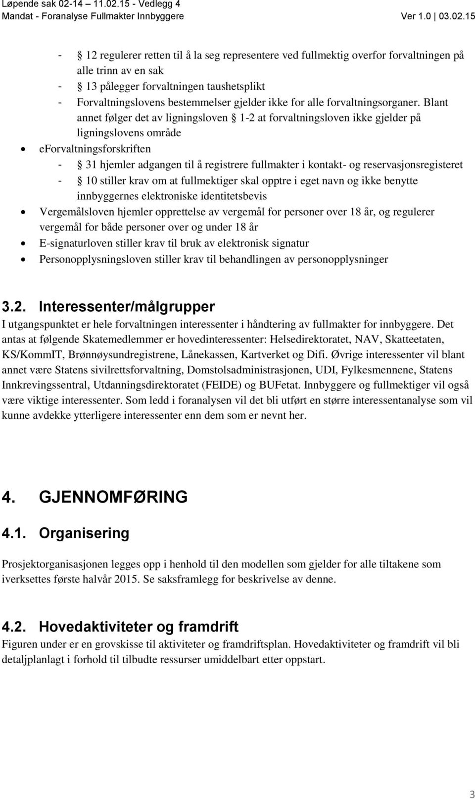 Blant annet følger det av ligningsloven 1-2 at forvaltningsloven ikke gjelder på ligningslovens område eforvaltningsforskriften - 31 hjemler adgangen til å registrere fullmakter i kontakt- og