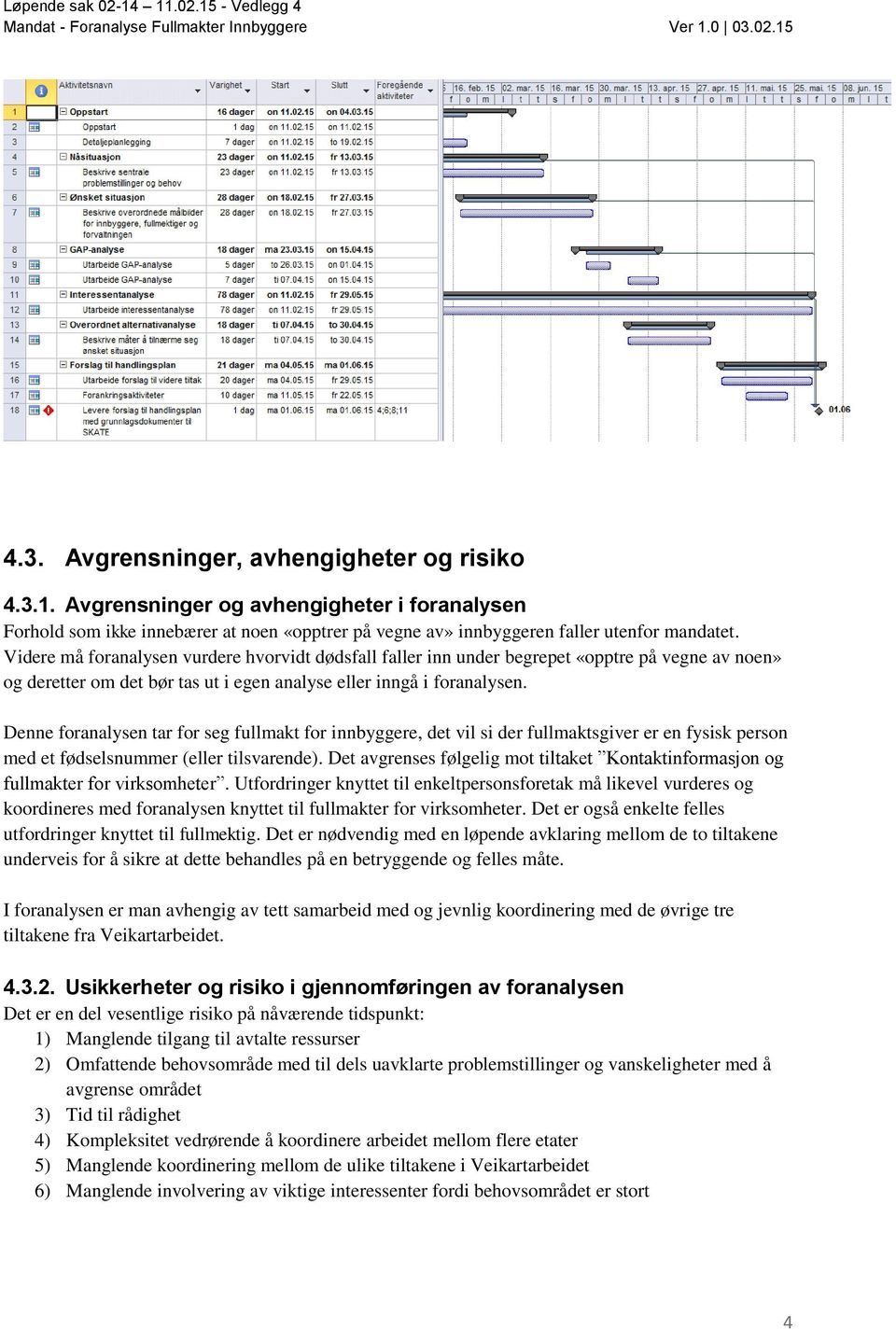 Denne foranalysen tar for seg fullmakt for innbyggere, det vil si der fullmaktsgiver er en fysisk person med et fødselsnummer (eller tilsvarende).