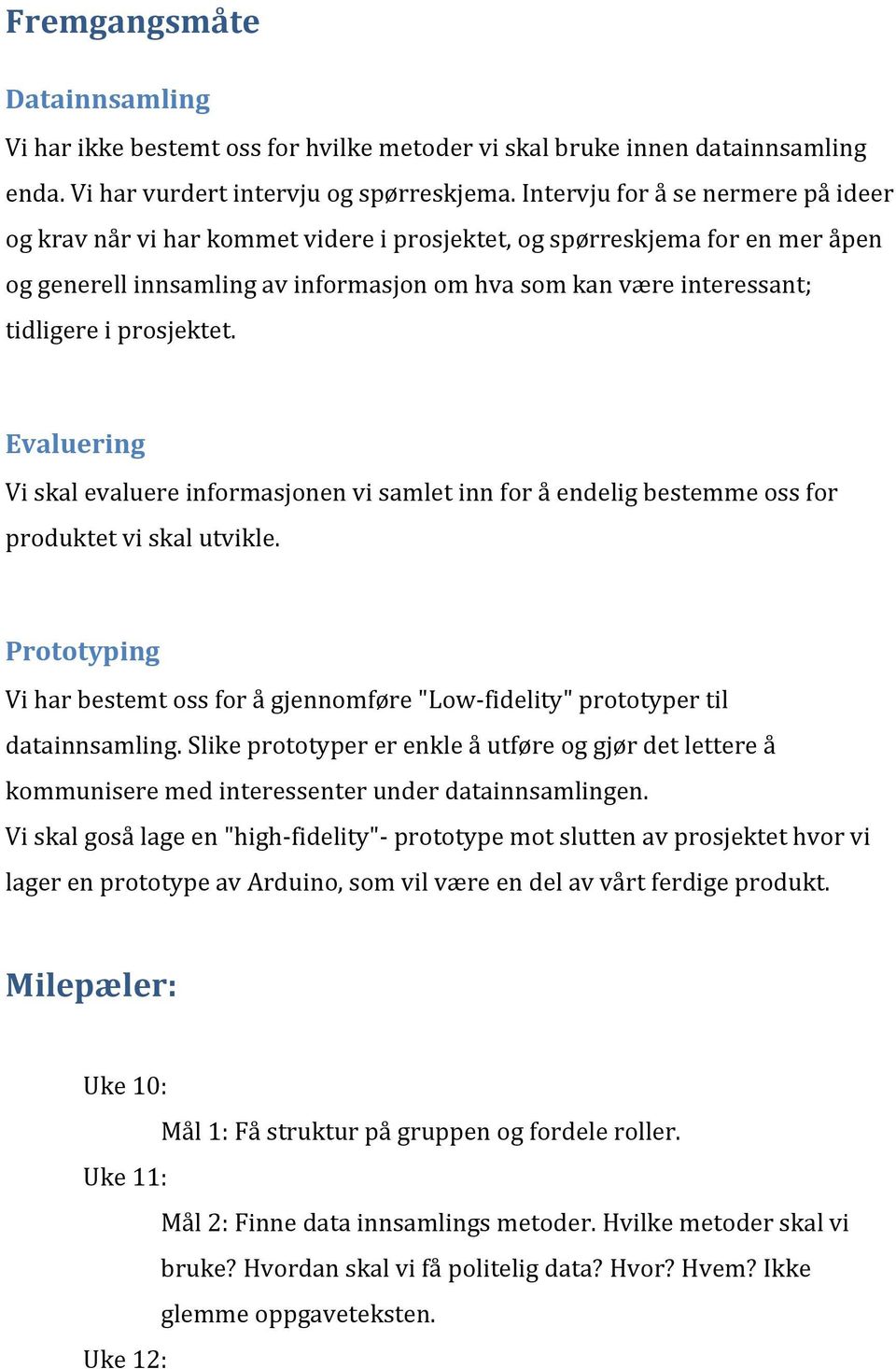 prosjektet. Evaluering Vi skal evaluere informasjonen vi samlet inn for å endelig bestemme oss for produktet vi skal utvikle.