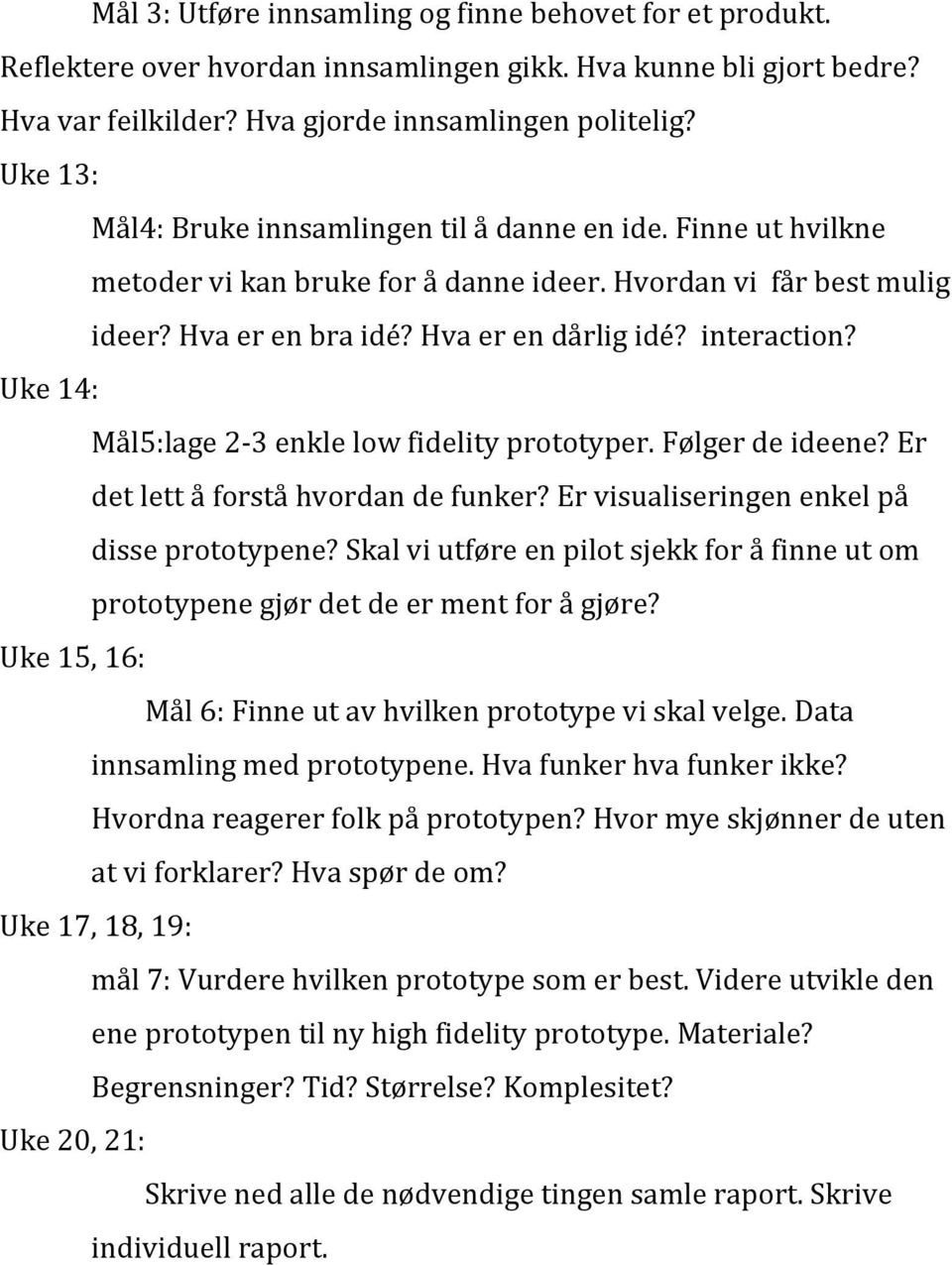 Uke 14: Mål5:lage 2-3 enkle low fidelity prototyper. Følger de ideene? Er det lett å forstå hvordan de funker? Er visualiseringen enkel på disse prototypene?