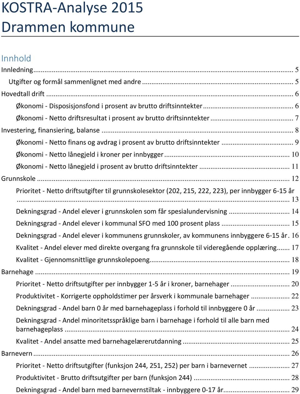 .. 9 Økonomi - Netto lånegjeld i kroner per innbygger... 10 Økonomi - Netto lånegjeld i prosent av brutto driftsinntekter... 11 Grunnskole.