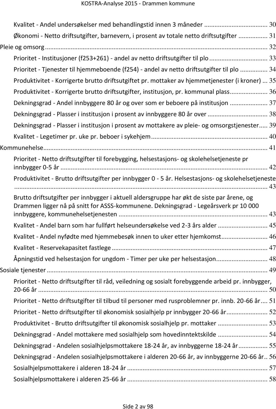 .. 34 Produktivitet - Korrigerte brutto driftsutgiftet pr. mottaker av hjemmetjenester (i kroner)... 35 Produktivitet - Korrigerte brutto driftsutgifter, institusjon, pr. kommunal plass.