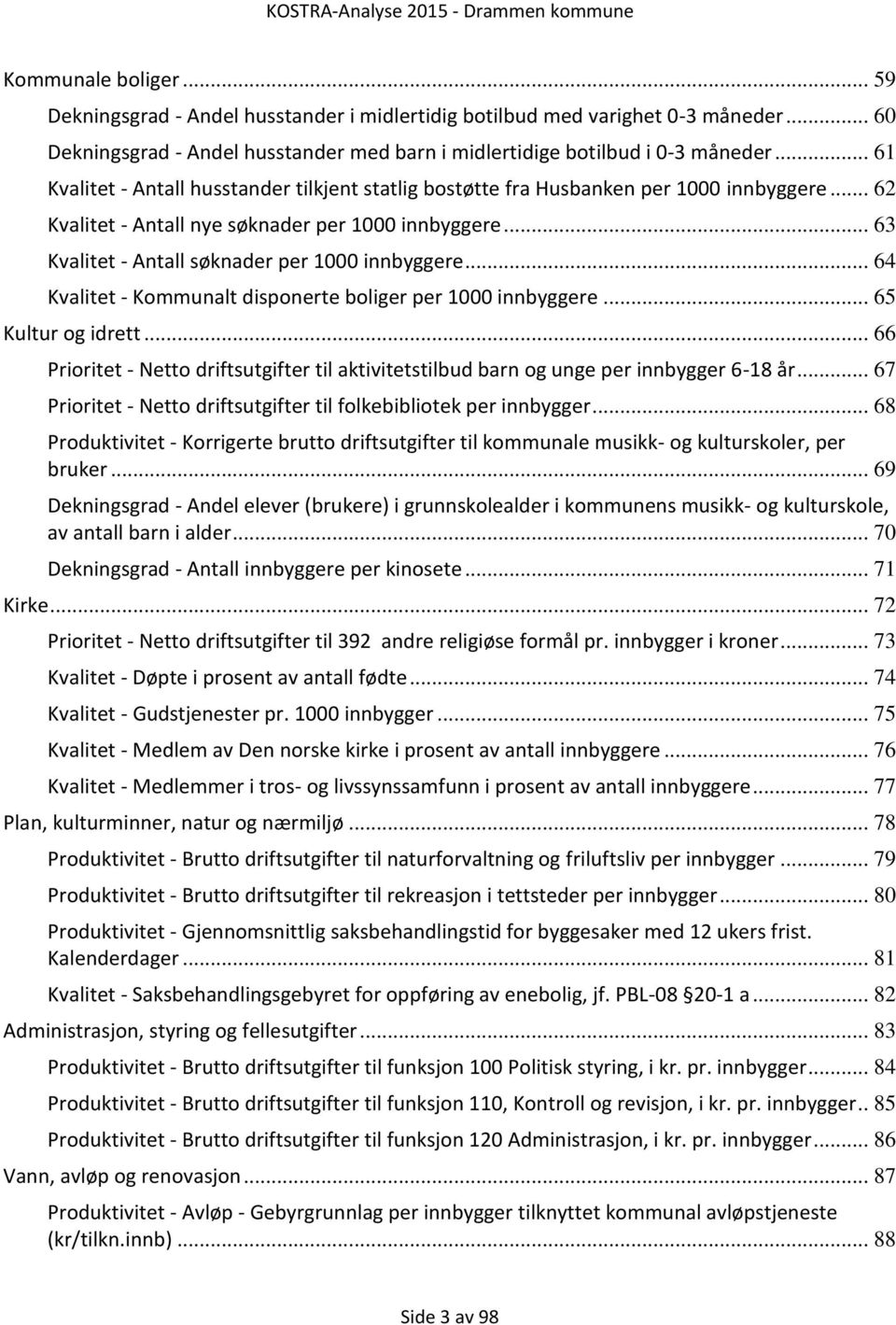 .. 63 Kvalitet - Antall søknader per 1000 innbyggere... 64 Kvalitet - Kommunalt disponerte boliger per 1000 innbyggere... 65 Kultur og idrett.