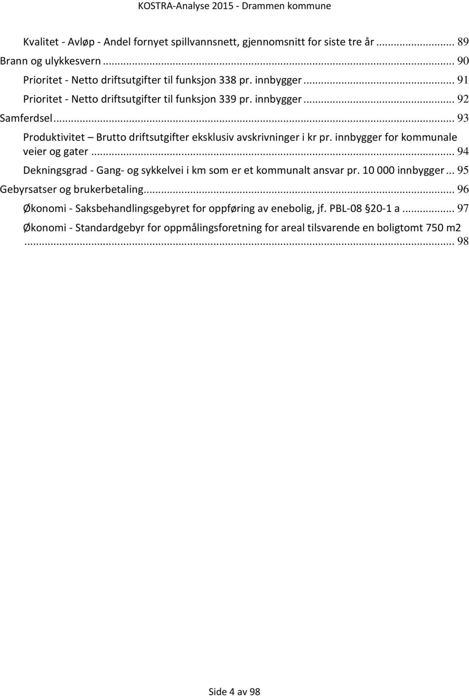 innbygger for kommunale veier og gater... 94 Dekningsgrad - Gang- og sykkelvei i km som er et kommunalt ansvar pr. 10 000 innbygger... 95 Gebyrsatser og brukerbetaling.