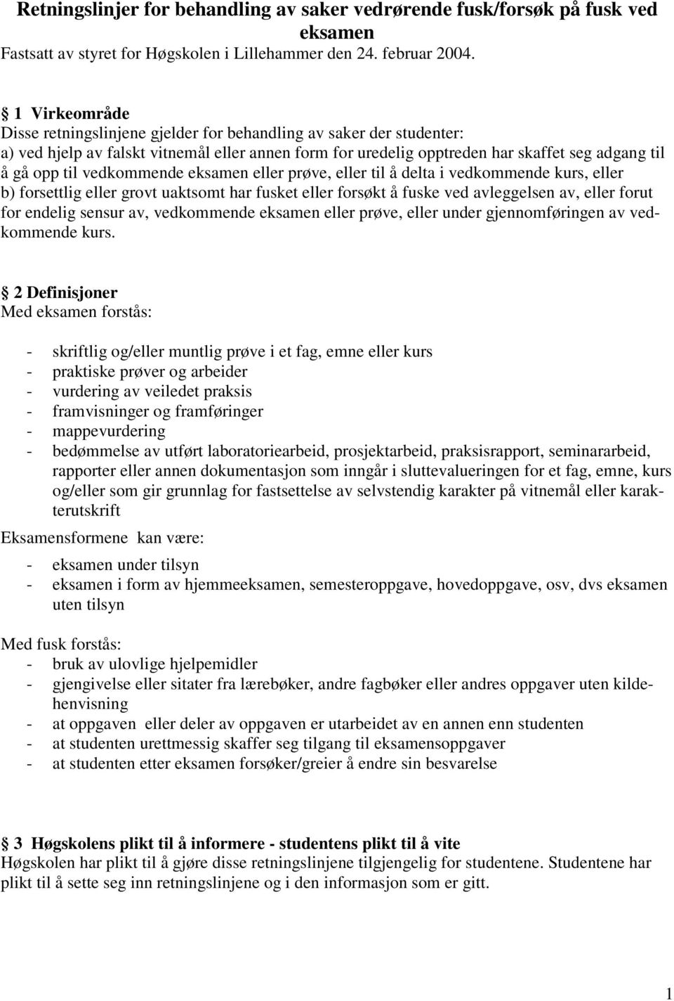 vedkommende eksamen eller prøve, eller til å delta i vedkommende kurs, eller b) forsettlig eller grovt uaktsomt har fusket eller forsøkt å fuske ved avleggelsen av, eller forut for endelig sensur av,