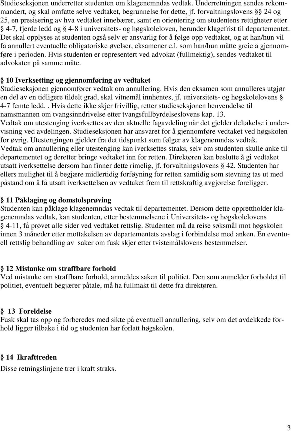 klagefrist til departementet. Det skal opplyses at studenten også selv er ansvarlig for å følge opp vedtaket, og at han/hun vil få annullert eventuelle obligatoriske øvelser, eksamener e.l. som han/hun måtte greie å gjennomføre i perioden.