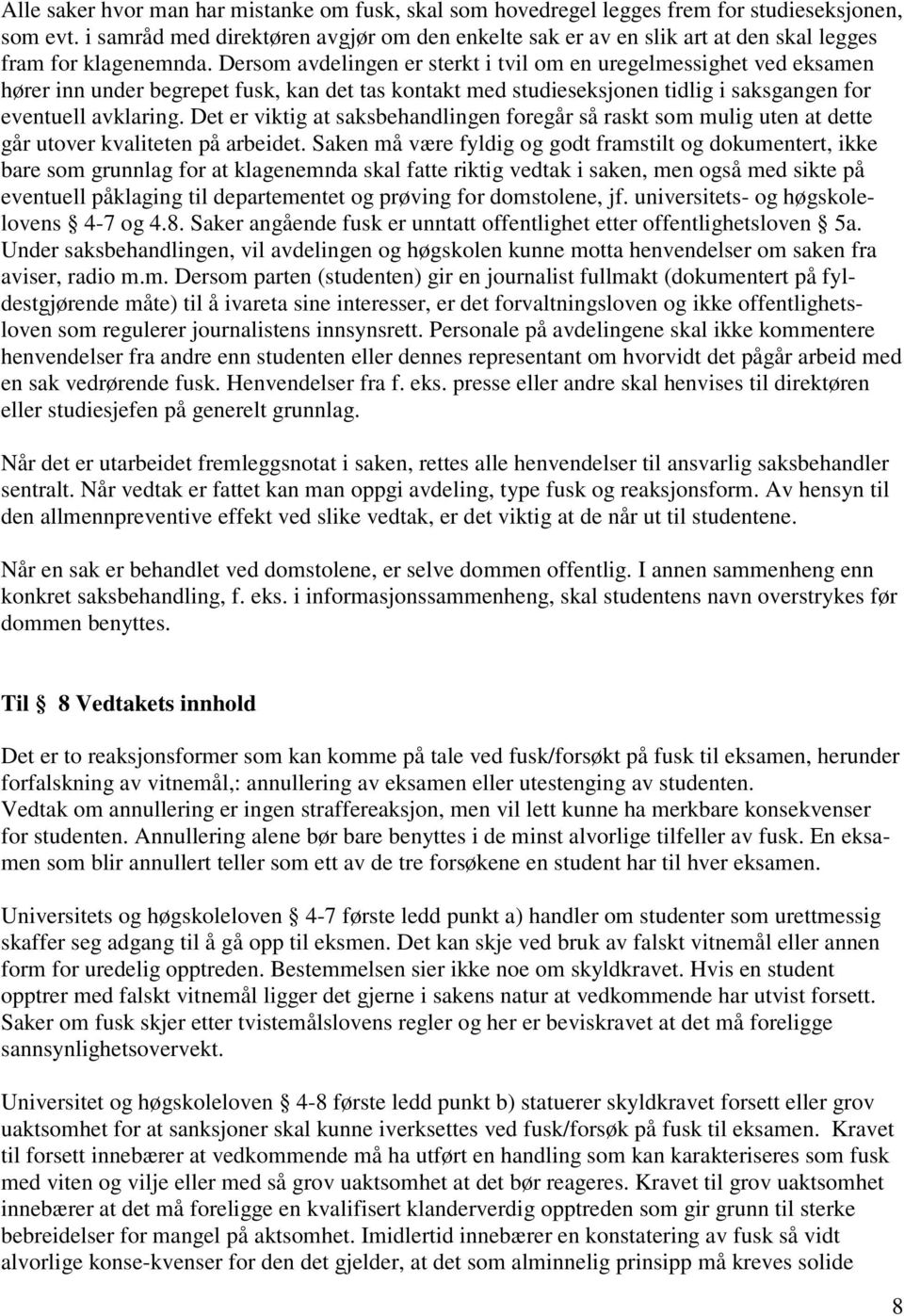 Dersom avdelingen er sterkt i tvil om en uregelmessighet ved eksamen hører inn under begrepet fusk, kan det tas kontakt med studieseksjonen tidlig i saksgangen for eventuell avklaring.