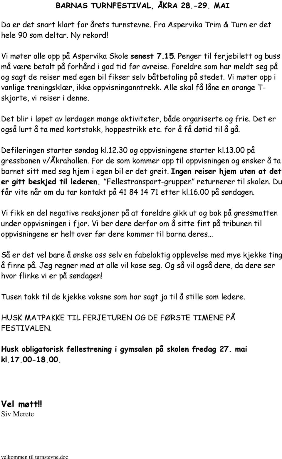 Vi møter opp i vanlige treningsklær, ikke oppvisninganntrekk. Alle skal få låne en orange T- skjorte, vi reiser i denne. Det blir i løpet av lørdagen mange aktiviteter, både organiserte og frie.