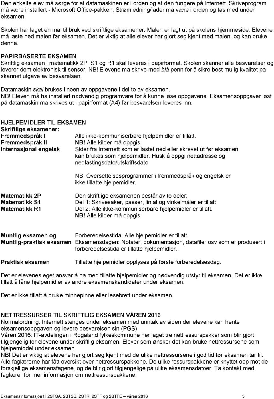 Det er viktig at alle elever har gjort seg kjent med malen, og kan bruke denne. PAPIRBASERTE EKSAMEN Skriftlig eksamen i matematikk 2P, S1 og R1 skal leveres i papirformat.