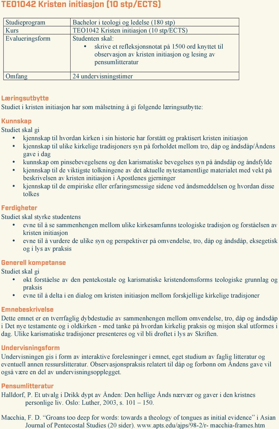 til hvordan kirken i sin historie har forstått og praktisert kristen initiasjon kjennskap til ulike kirkelige tradisjoners syn på forholdet mellom tro, dåp og åndsdåp/åndens gave i dag kunnskap om