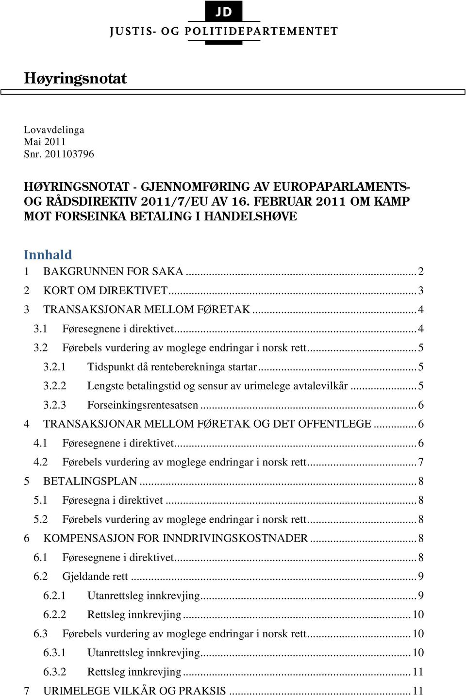1 Føresegnene i direktivet... 4 3.2 Førebels vurdering av moglege endringar i norsk rett... 5 3.2.1 Tidspunkt då renteberekninga startar... 5 3.2.2 Lengste betalingstid og sensur av urimelege avtalevilkår.