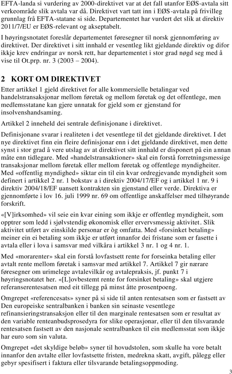 Der direktivet i sitt innhald er vesentleg likt gjeldande direktiv og difor ikkje krev endringar av norsk rett, har departementet i stor grad nøgd seg med å vise til Ot.prp. nr. 3 (2003 2004).