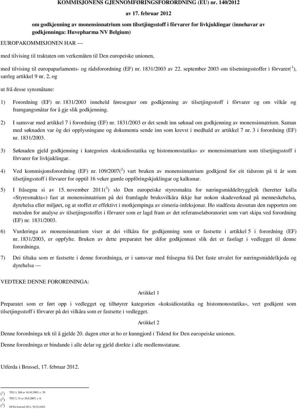 om verkemåten til Den europeiske unionen, med tilvising til europaparlaments- og rådsforordning (EF) nr. 1831/2003 av 22. september 2003 om tilsetningsstoffer i fôrvarer( 1 ), særleg artikkel 9 nr.