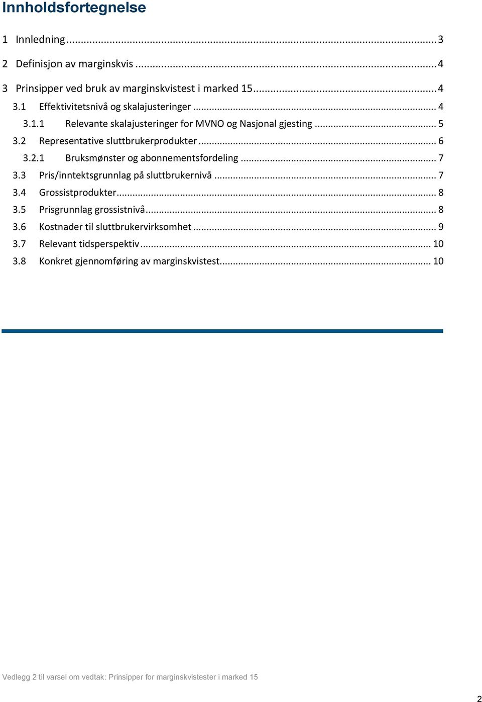 .. 7 3.3 Pris/inntektsgrunnlag på sluttbrukernivå... 7 3.4 Grossistprodukter... 8 3.5 Prisgrunnlag grossistnivå... 8 3.6 Kostnader til sluttbrukervirksomhet.