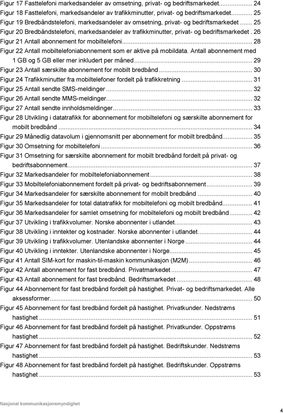 26 Figur 21 Antall abonnement for mobiltelefoni... 28 Figur 22 Antall mobiltelefoniabonnement som er aktive på mobildata. Antall abonnement med 1 GB og 5 GB eller mer inkludert per måned.