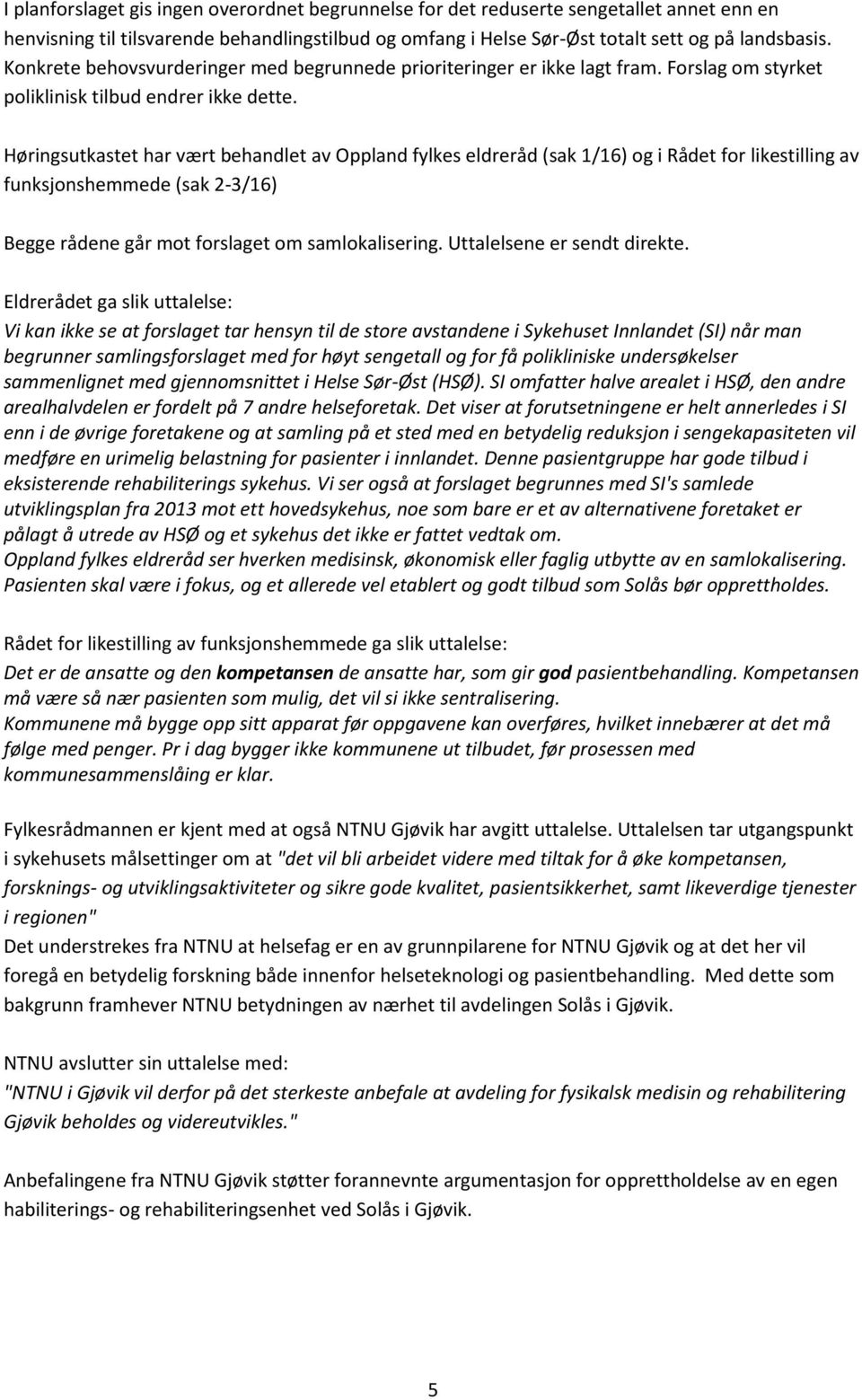 Høringsutkastet har vært behandlet av Oppland fylkes eldreråd (sak 1/16) og i Rådet for likestilling av funksjonshemmede (sak 2-3/16) Begge rådene går mot forslaget om samlokalisering.