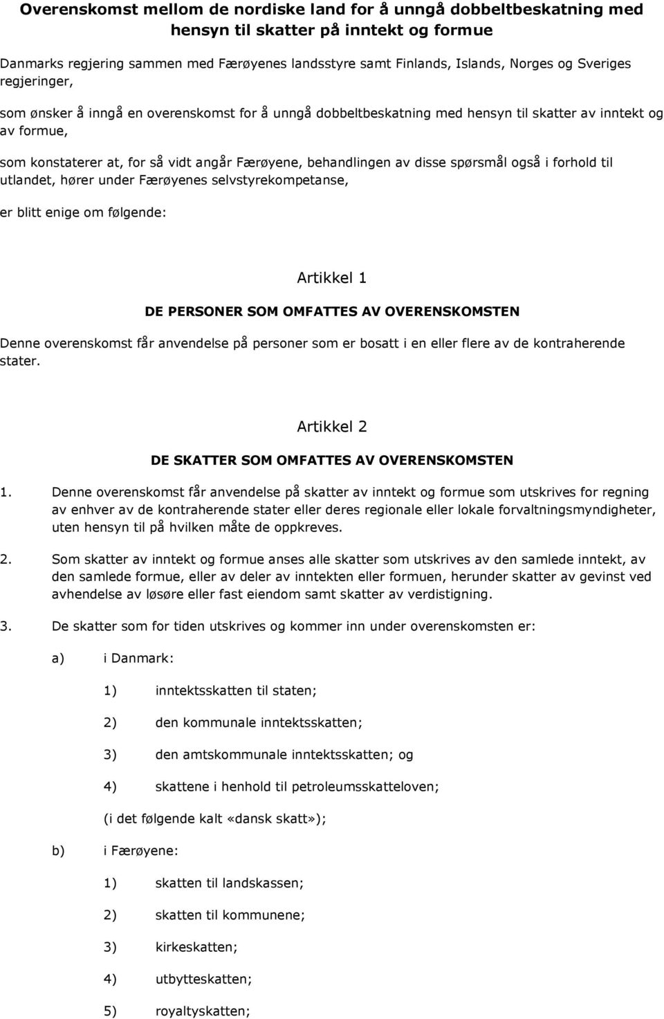 disse spørsmål også i forhold til utlandet, hører under Færøyenes selvstyrekompetanse, er blitt enige om følgende: Artikkel 1 DE PERSONER SOM OMFATTES AV OVERENSKOMSTEN Denne overenskomst får