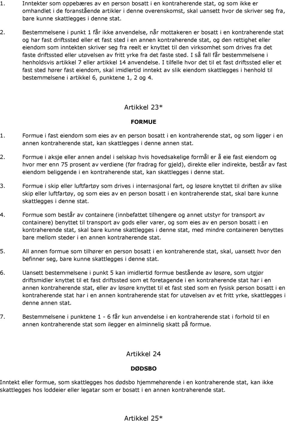 Bestemmelsene i punkt 1 får ikke anvendelse, når mottakeren er bosatt i en kontraherende stat og har fast driftssted eller et fast sted i en annen kontraherende stat, og den rettighet eller eiendom