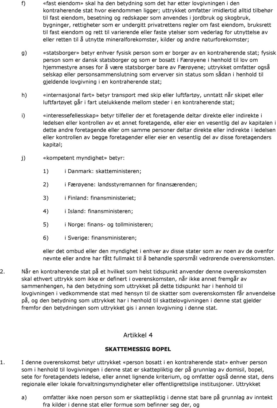 vederlag for utnyttelse av eller retten til å utnytte mineralforekomster, kilder og andre naturforekomster; g) «statsborger» betyr enhver fysisk person som er borger av en kontraherende stat; fysisk