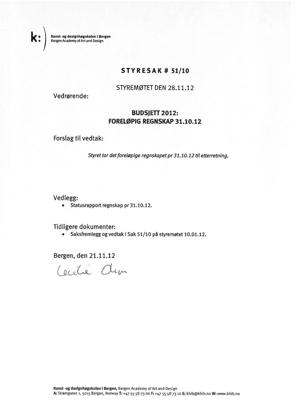 Ved legg: Statusrapport regnskap pr 31.1.12. Tidligere dokumenter: Saksfremlegg og vedtak i Sak 51/1 på styremøtet 1.1.12. Bergen, den 21.
