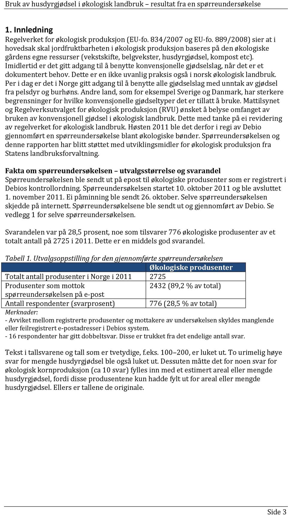 Imidlertid er det gitt adgang til å benytte konvensjonelle gjødselslag, når det er et dokumentert behov. Dette er en ikke uvanlig praksis også i norsk økologisk landbruk.