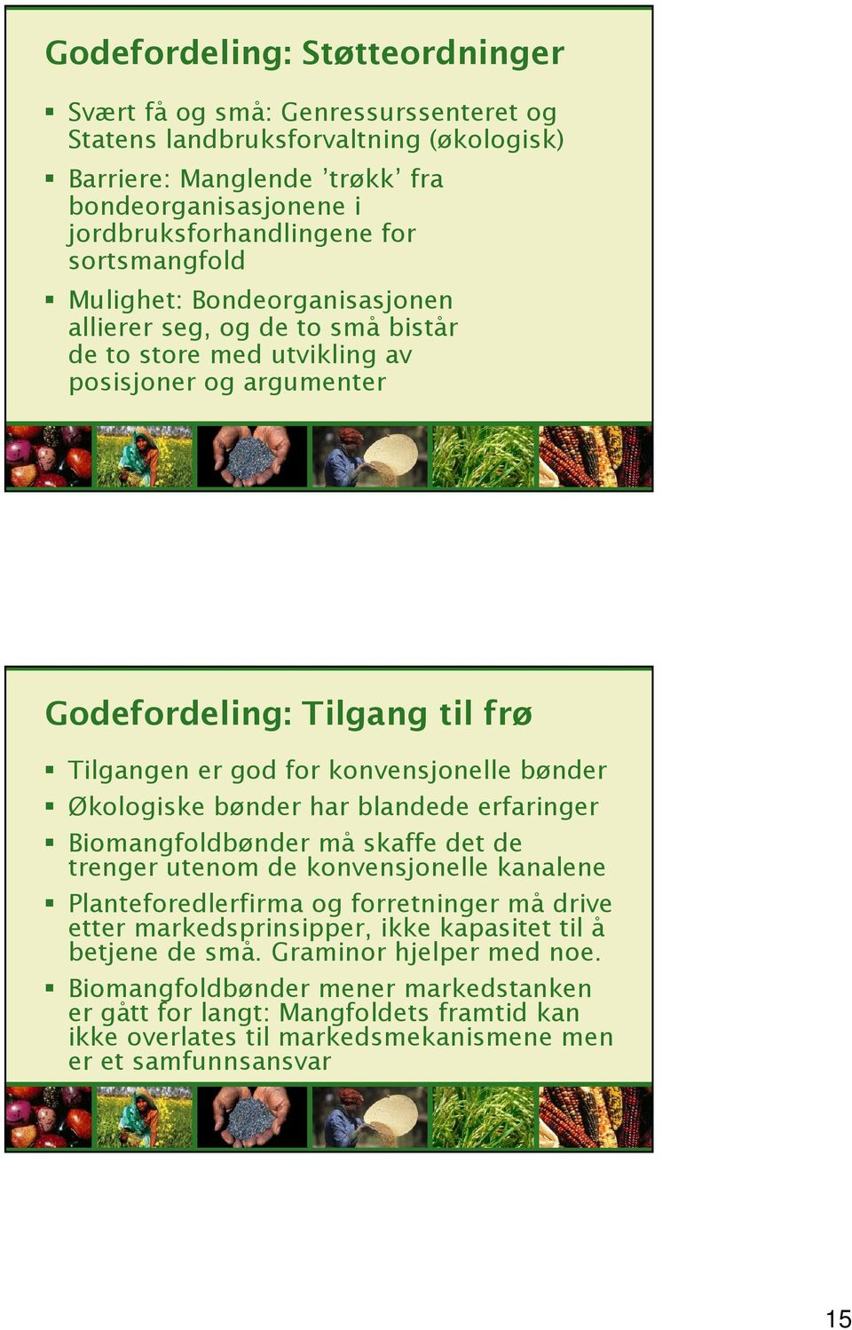 bønder Økologiske bønder har blandede erfaringer Biomangfoldbønder må skaffe det de trenger utenom de konvensjonelle kanalene Planteforedlerfirma og forretninger må drive etter markedsprinsipper,