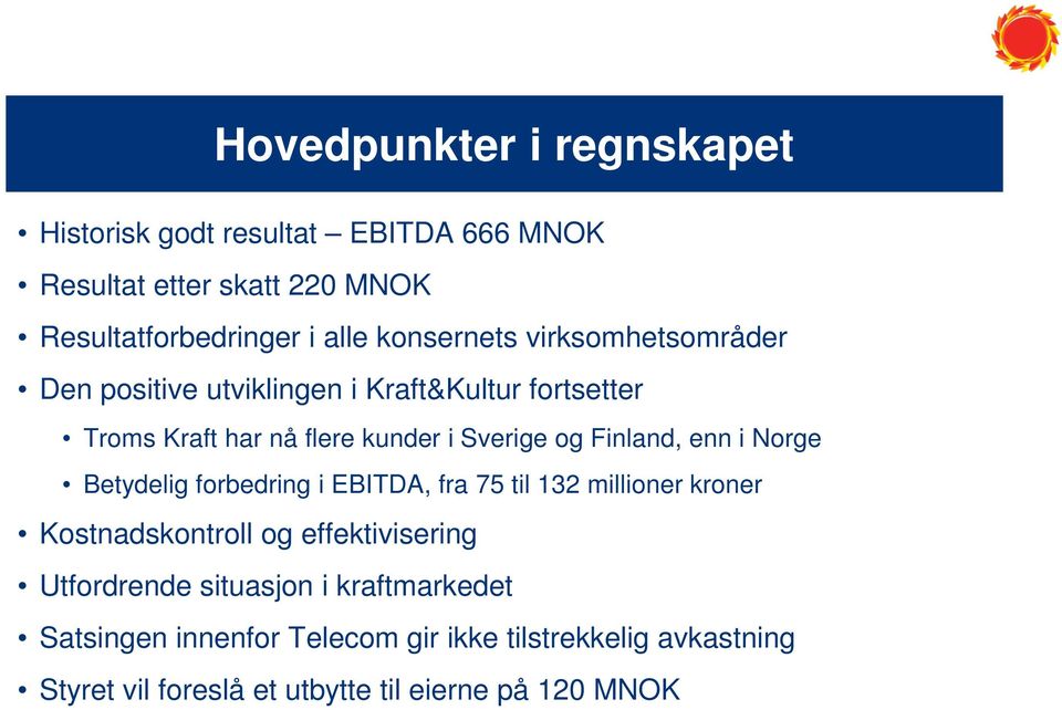 Finland, enn i Norge Betydelig forbedring i EBITDA, fra 75 til 132 millioner kroner Kostnadskontroll og effektivisering