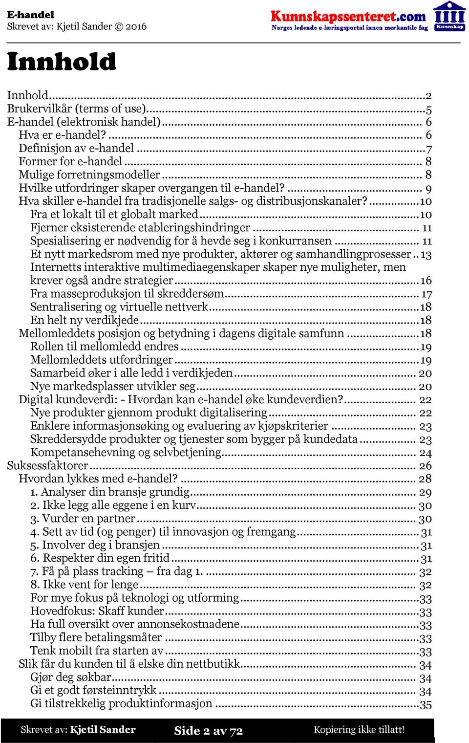 ..10 Fjerner eksisterende etableringshindringer...11 Spesialisering er nødvendig for å hevde seg i konkurransen...11 Et nytt markedsrom med nye produkter, aktører og samhandlingprosesser.