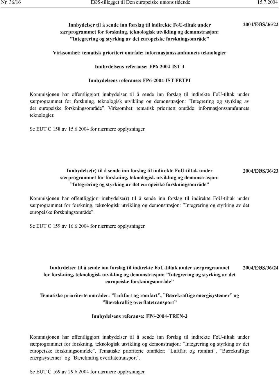 2004/EØS/36/22 Virksomhet: tematisk prioritert område: informasjonssamfunnets teknologier Innbydelsens referanse: FP6-2004-IST-3 Innbydelsens referanse: FP6-2004-IST-FETPI Kommisjonen har