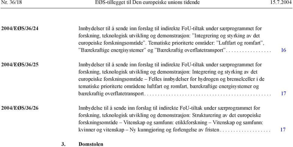 og styrking av det europeiske forskningsområde. Tematiske prioriterte områder: Luftfart og romfart, Bærekraftige energisystemer og Bærekraftig overflatetransport.