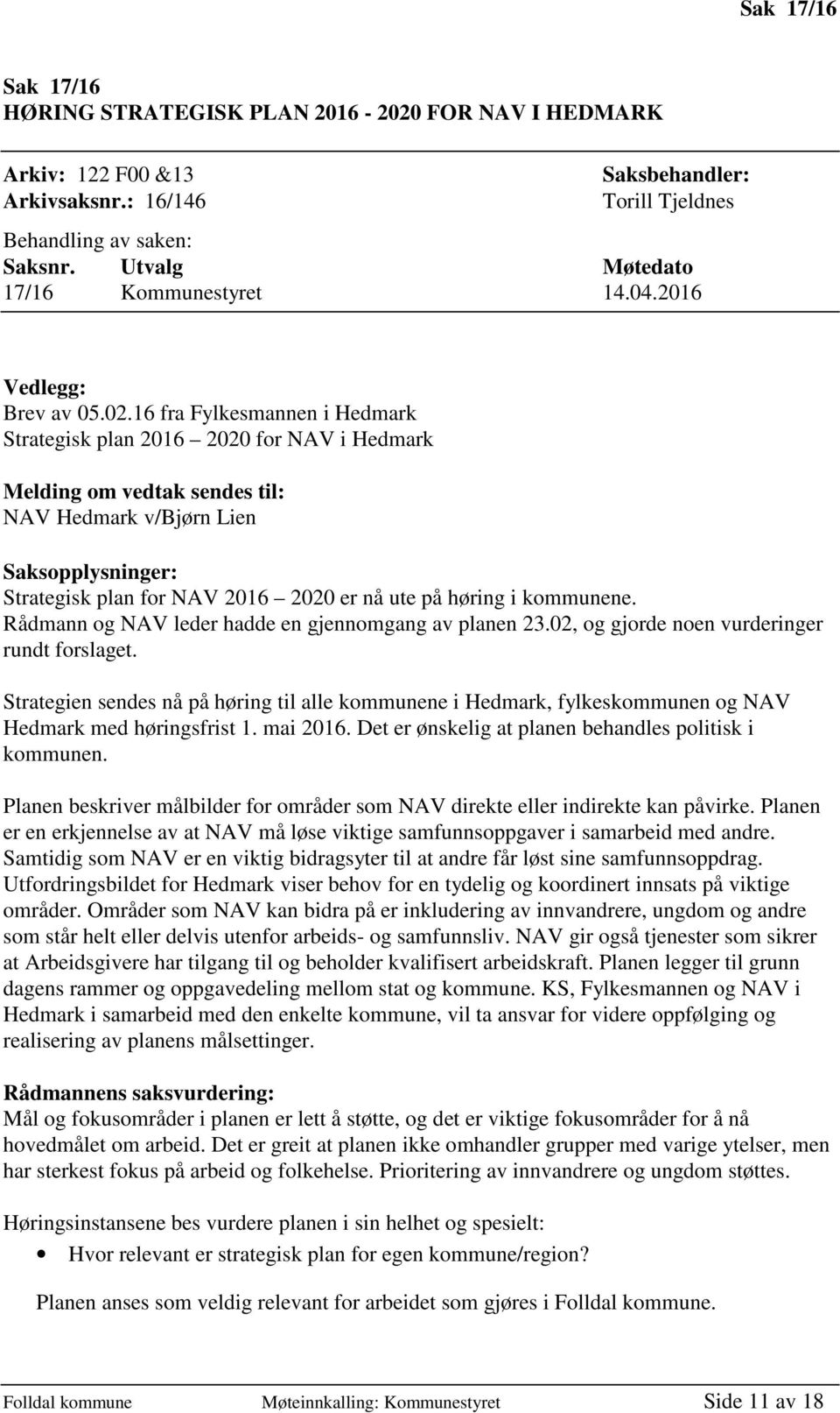 16 fra Fylkesmannen i Hedmark Strategisk plan 2016 2020 for NAV i Hedmark Melding om vedtak sendes til: NAV Hedmark v/bjørn Lien Saksopplysninger: Strategisk plan for NAV 2016 2020 er nå ute på