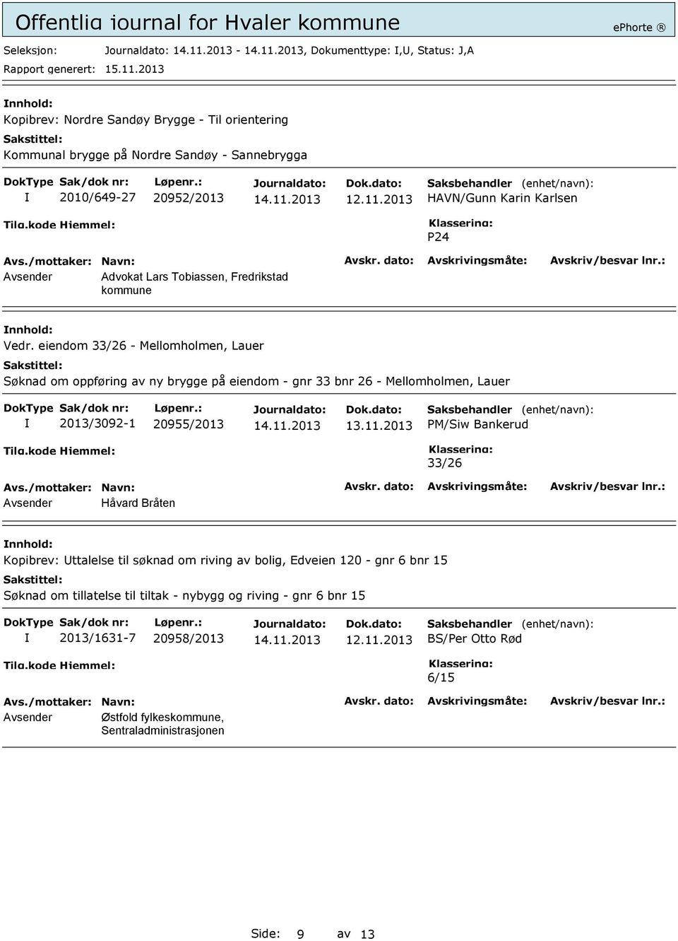 eiendom 33/26 - Mellomholmen, Lauer Søknad om oppføring av ny brygge på eiendom - gnr 33 bnr 26 - Mellomholmen, Lauer 2013/3092-1 20955/2013 PM/Siw Bankerud 33/26 Avsender