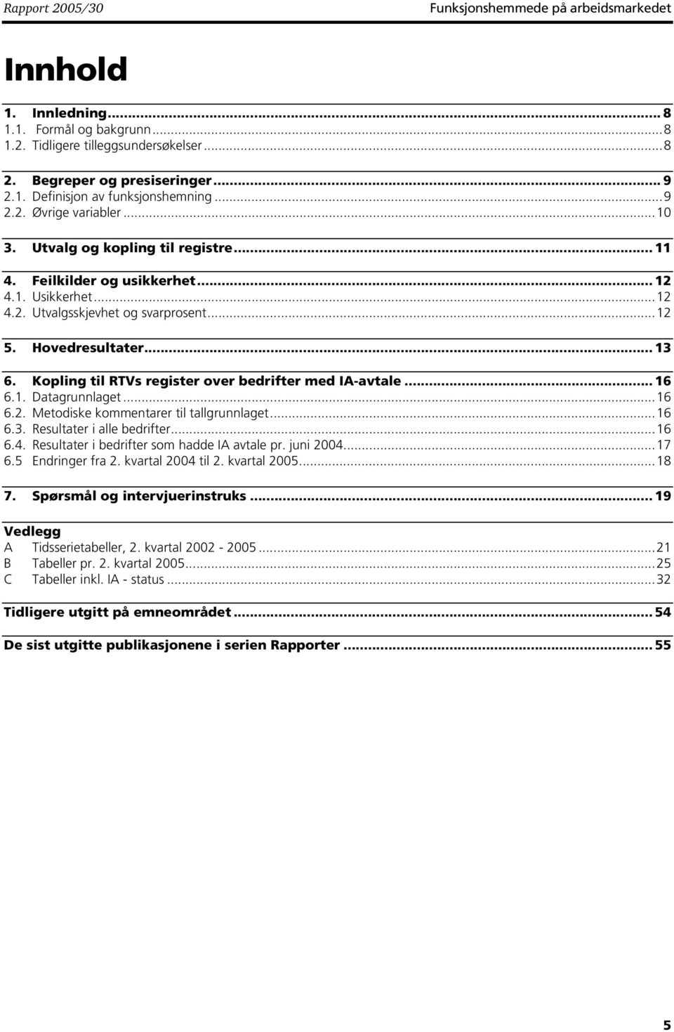 Kopling til RTVs register over bedrifter med IA-avtale... 16 6.1. Datagrunnlaget...16 6.2. Metodiske kommentarer til tallgrunnlaget...16 6.3. Resultater i alle bedrifter...16 6.4.