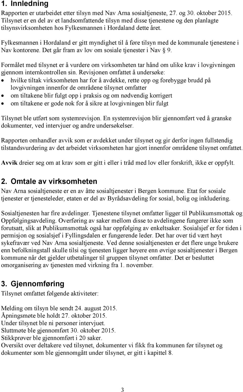 Fylkesmannen i Hordaland er gitt myndighet til å føre tilsyn med de kommunale tjenestene i Nav kontorene. Det går fram av lov om sosiale tjenester i Nav 9.